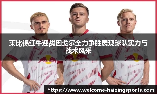 莱比锡红牛迎战因戈尔全力争胜展现球队实力与战术风采