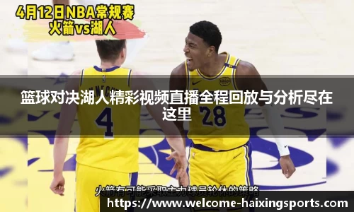 篮球对决湖人精彩视频直播全程回放与分析尽在这里